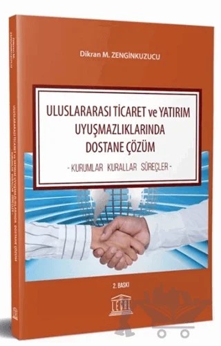 Uluslararası Ticaret ve Yatırım Uyuşmazlıklarında Dostane Çözüm – Dikran M. Zenginkuzucu – Legal Yayıncılık kitap kapağı