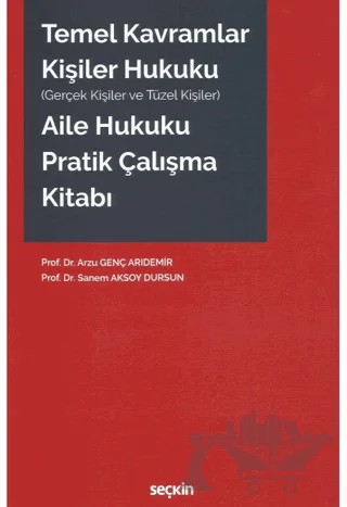 Temel Kavramlar - Kişiler Hukuku - Aile Hukuku Pratik Çalışma Kitabı – Sanem Aksoy Dursun, Arzu Genç Arıdemir – Seçkin Yayıncılık kitap kapağı