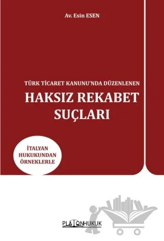Türk Ticaret Kanunu’nda Düzenlenen Haksız Rekabet Suçları – Esin Esen – Platon Hukuk kitap kapağı
