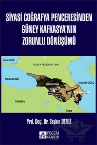 Siyasi Coğrafya Penceresinden Güney Kafkasya’nın Zorunlu Dönüşümü – Taşkın Deniz – Pegem Akademi Yayıncılık kitap kapağı