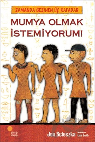 Zamanda Gezinen Üç Kafadar - Mumya Olmak İstemiyorum! – Jon Scieszka – Günışığı Kitaplığı kitap kapağı