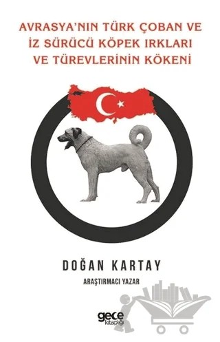 Avrasya'nın Türk Çoban ve İz Sürücü Köpek Irkları Ve Türevlerinin Kökeni – Doğan Kartay – Gece Kitaplığı kitap kapağı