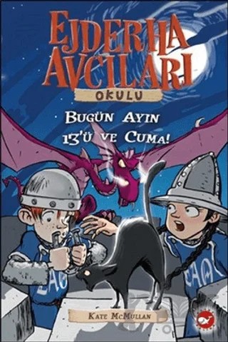 Ejderha Avcıları Okulu 13 Dikkat! Bugün Ayın On Üçü ve Cuma! – Kate McMullan – Beyaz Balina Yayınları kitap kapağı
