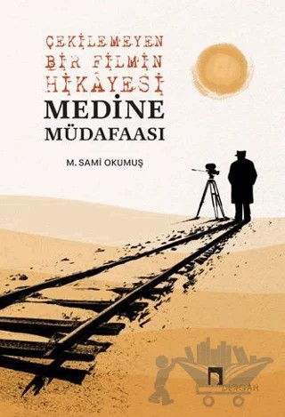 Çekilemeyen Bir Filmin Hikayesi Medine Müdafaası – M. Sami Okumuş – Dergah Yayınları kitap kapağı
