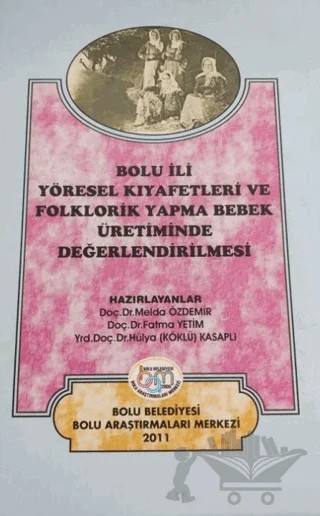 Bolu İli Yöresel Kıyafetleri ve Folklorik Yapma Bebek Üretiminde Değerlendirilmesi – Melda Özdemir, Fatma Yetim, Hülya (Köklü) Kasaplı – Bolu Belediyesi kitap kapağı