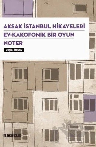 Aksak İstanbul Hikayeleri / Ev–Kakofonik Bir Oyun / Noter (3 Oyun Bir Arada) – Yeşim Özsoy – Habitus Kitap kitap kapağı