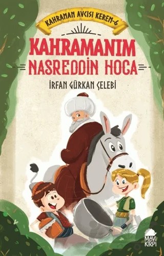 Kahramanım Nasreddin Hoca - Kahraman Avcısı Kerem 6 – İrfan Gürkan Çelebi – Mavi Kirpi Yayınları kitap kapağı