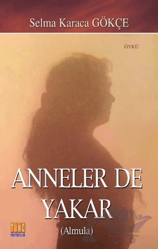 Anneler De Yakar – Selma Karaca Gökçe – Tunç Yayıncılık kitap kapağı
