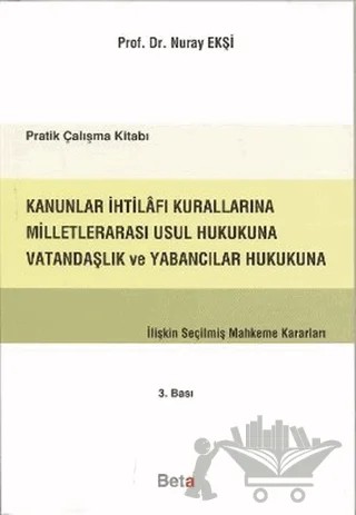 Kanunlar İhtilafı Kurallarına Milletlerarası Usul Hukukuna Vatandaşlık ve Yabancılar Hukukuna İlişkin Seçilmiş Mahkeme Kararları – Nuray Ekşi – Beta Yayınevi kitap kapağı