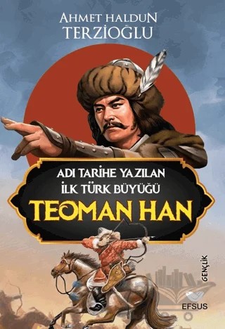 Adı Tarihe Yazılan İlk Türk Büyüğü Teoman Han – Ahmet Haldun Terzioğlu – Efsus Yayınları kitap kapağı