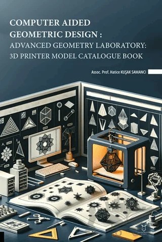 Computer Aided Geometric Design: Advanced Geometry Laboratory: 3D Printer Model Catalogue Book – Hatice Kuşak Samancı – Akademisyen Kitabevi kitap kapağı