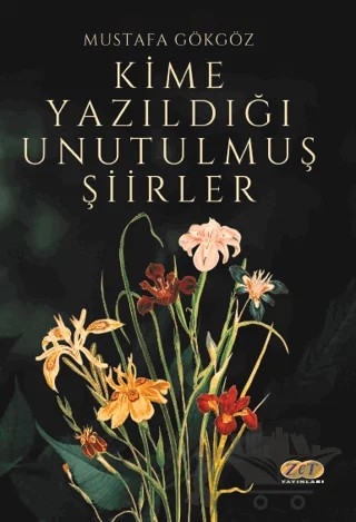 Kime Yazıldığı Unutulmuş Şiirler – Mustafa Gökgöz – Zet Yayınları kitap kapağı