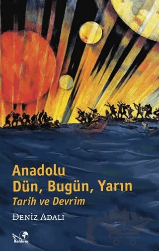 Anadolu Dün, Bugün, Yarın Tarih ve Devrim – Deniz Adalı – Kaldıraç Yayınevi kitap kapağı