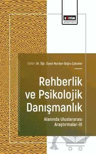 Rehberlik ve Psikolojik Danışmanlık Alanında Uluslararası Araştırmalar - III – Nurdan Doğru Çabuker, Yahya Şahin, Yasemin Çakır, Seher Balcı Çelik, Ercan Aras – Eğitim Yayınevi - Bilimsel Eserler kitap kapağı