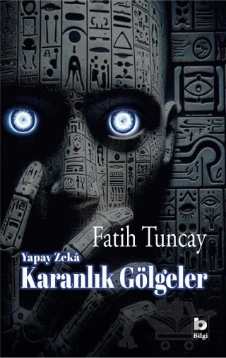 Yapay Zekâ Karanlık Gölgeler – Fatih Tuncay – Bilgi Yayınevi kitap kapağı