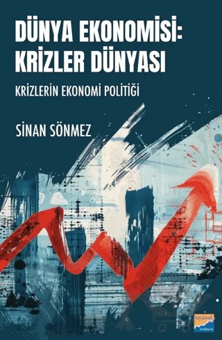 Dünya Ekonomisi: Krizler Dünyası - Krizlerin Ekonomi Politiği – Sinan Sönmez – Siyasal Kitabevi kitap kapağı