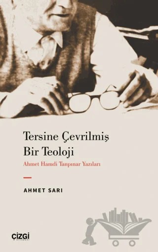 Tersine Çevrilmiş Bir Teoloji - Ahmet Hamdi Tanpınar Yazıları – Ahmet Sarı – Çizgi Kitabevi Yayınları kitap kapağı