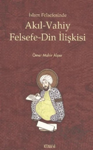 İslam Felsefesinde Akıl - Vahiy Felsefe - Din İlişkisi – Ömer Mahir Alper – Kitabevi Yayınları kitap kapağı