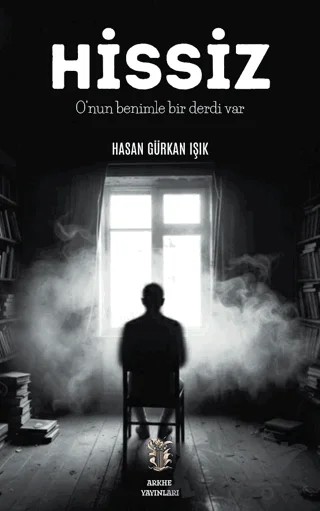 Hissiz O’nun Benimle Bir Derdi Var – Hasan Gürkan Işık – Arkhe Yayınları kitap kapağı
