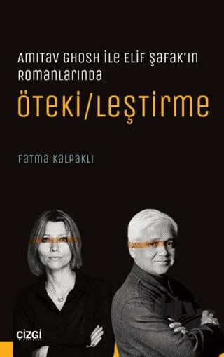 Amitav Ghosh ile Elif Şafak’ın Romanlarında Öteki/leştirme – Fatma Kalpaklı – Çizgi Kitabevi Yayınları kitap kapağı