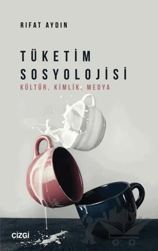 Tüketim Sosyolojisi (Kültür, Kimlik, Medya) – Rıfat Aydın – Çizgi Kitabevi Yayınları kitap kapağı