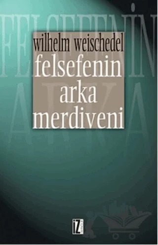 Felsefenin Arka Merdiveni – Wilhelm Weischedel – İz Yayıncılık kitap kapağı