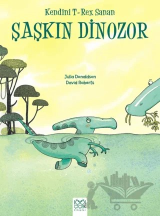 Kendini T-Rex Sanan Şaşkın Dinozor – David Roberts, Julia Donaldson – 1001 Çiçek Kitaplar kitap kapağı