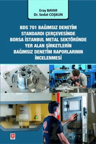 BDS 701 Bağımsız Denetim Standardı Çerçevesinde Borsa İstanbul Metal Sektöründe Yer Alan Şirketlerin Bağımsız Denetim Rapor İncelenmesi – Eray Bayar, Sedat Coşkun – Ekin Basım Yayın kitap kapağı