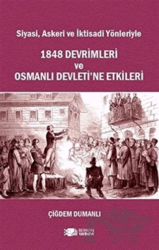 Siyasi, Askeri ve İktisadi Yönleriyle 1848 Devrimleri ve Osmanlı Devleti’ne Etkileri – Çiğdem Dumanlı – Berikan Yayınevi kitap kapağı