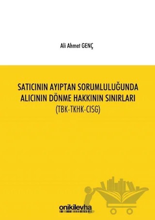 Satıcının Ayıptan Sorumluluğunda Alıcının Dönme Hakkının Sınırları (TBK-TKHK-CISG) – Ali Ahmet Genç – On İki Levha Yayınları kitap kapağı