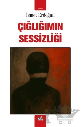 Çığlığımın Sessizliği – İsmet Erdoğan – İzan Yayıncılık kitap kapağı