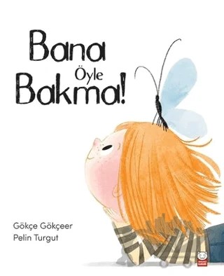 Bana Öyle Bakma – Gökçe Gökçeer – Kırmızı Kedi Çocuk kitap kapağı