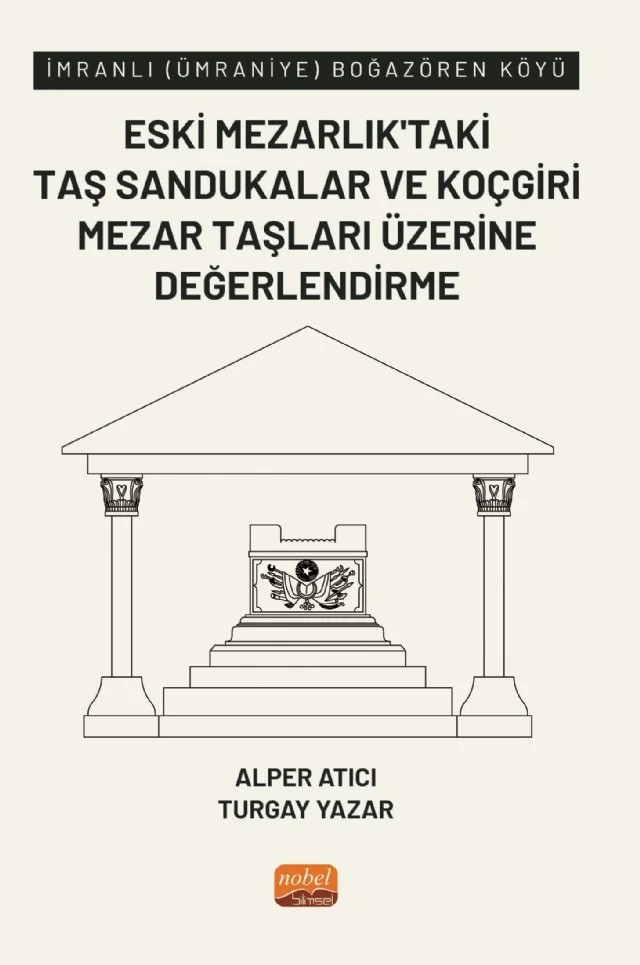 İmranlı (Ümraniye) Boğazören Köyü Eski Mezarlık’taki Taş Sandukalar ve Koçgiri Mezar Taşları Üzerine Değerlendirme – Alper Atıcı, Turgay Yazar – Nobel Bilimsel Eserler kitap kapağı