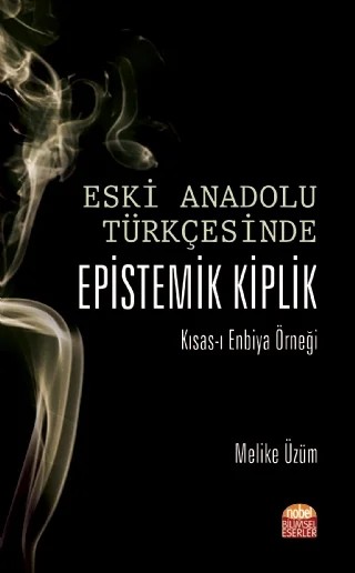 ESKİ ANADOLU TÜRKÇESİNDE EPİSTEMİK KİPLİK Kısas-ı Enbiya Örneği – Melike Üzüm – Nobel Bilimsel Eserler kitap kapağı