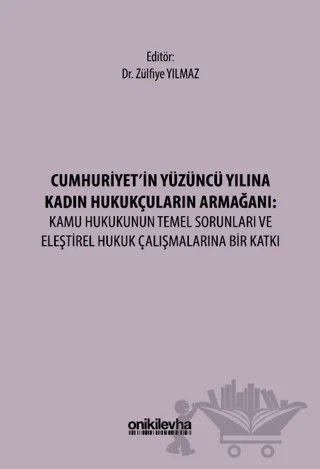 Cumhuriyet'in Yüzüncü Yılına Kadın Hukukçuların Armağanı: Kamu Hukukunun Temel Sorunları ve Eleştirel Hukuk Çalışmalarına Bir Katkı – Zülfiye Yılmaz – On İki Levha Yayınları kitap kapağı