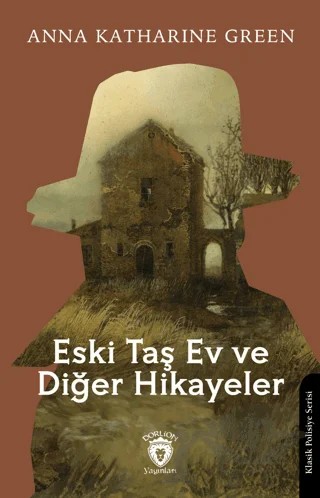 Eski Taş Ev ve Diğer Hikayeler – Anna Katharine Green – Dorlion Yayınları kitap kapağı