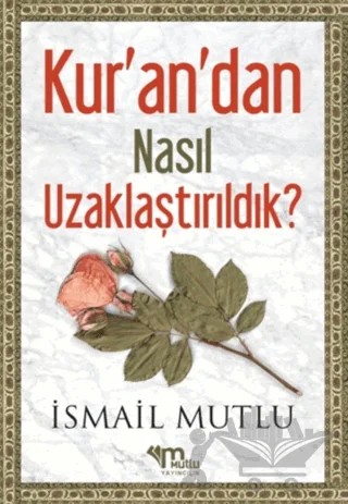 Kur'an'dan Nasıl Uzaklaştırıldık ? Cilt 1 – İsmail Mutlu – Mutlu Yayınevi kitap kapağı