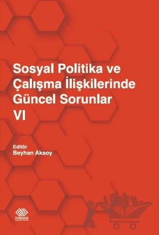 Sosyal Politika ve Çalışma İlişkilerinde Güncel Sorunlar 6 – Beyhan Aksoy – Turkuazkey Akademik Yayınlar kitap kapağı