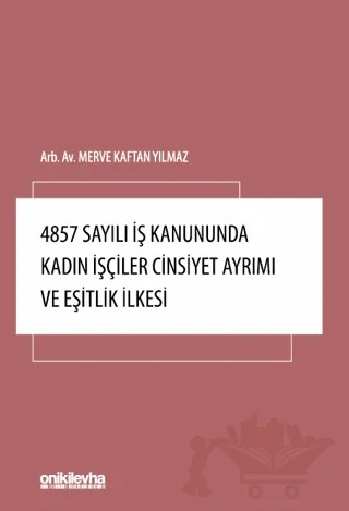 4857 Sayılı İş Kanununda Kadın İşçiler Cinsiyet Ayrımı ve Eşitlik İlkesi – Merve Kaftan Yılmaz – On İki Levha Yayınları kitap kapağı