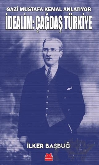 Gazi Mustafa Kemal Anlatıyor - İdealim: Çağdaş Türkiye – İlker Başbuğ – Kırmızı Kedi Yayınevi kitap kapağı