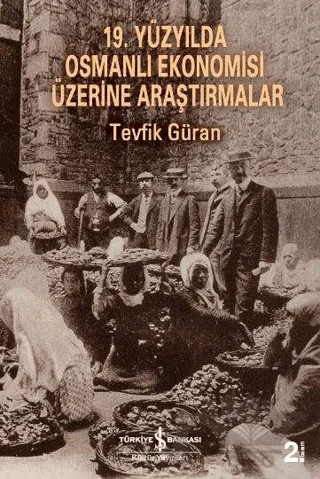 19. Yüzyılda Osmanlı Ekonomisi Üzerine Araştırmalar – Tevfik Güran – İş Bankası Kültür Yayınları kitap kapağı