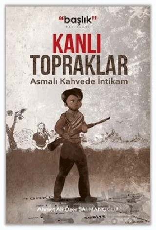 Kanlı Topraklar – Ahmet Ali Özer Salmanoğlu – Başlık Yayınları kitap kapağı