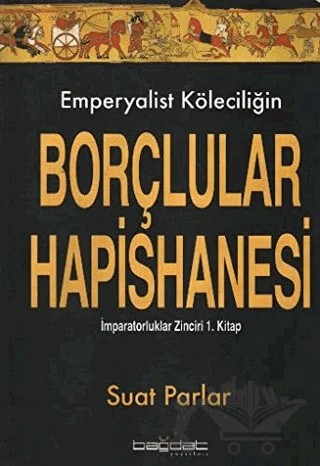 Emperyalist Köleciliğin Borçlular Hapishanesi – Suat Parlar – Bağdat Yayınları kitap kapağı