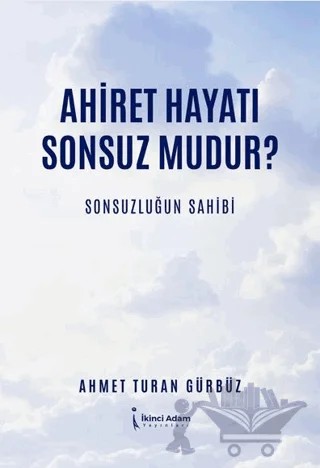Ahiret Hayatı Sonsuz mudur?/ Sonsuzluğun Sahibi – Ahmet Turan Gürbüz – İkinci Adam Yayınları kitap kapağı