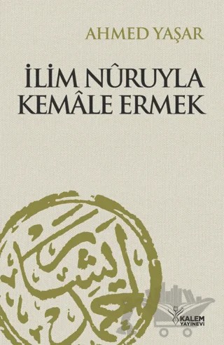 İlim Nuruyla Kemale Ermek – Ahmet Yaşar – Kalem Yayınevi kitap kapağı