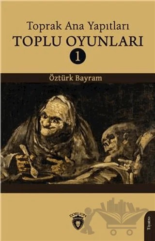 Toprak Ana Yapıtları Toplu Oyunları 1 – Öztürk Bayram – Dorlion Yayınları kitap kapağı