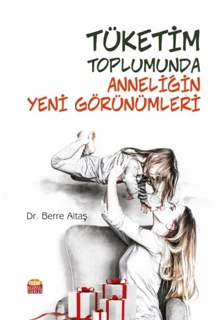 Tüketim Toplumunda Anneliğin Yeni Görünümleri – Berre Altaş – Nobel Bilimsel Eserler kitap kapağı