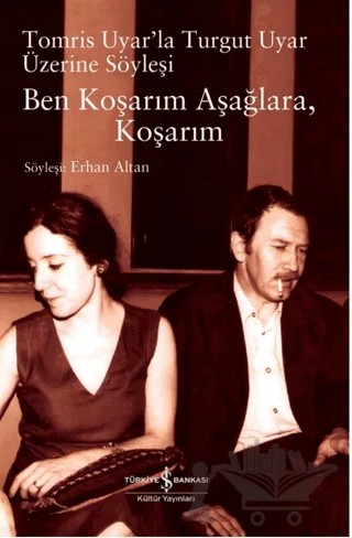 Ben Koşarım Aşağlara, Koşarım Tomris Uyar’la Turgut Uyar Üzerine Söyleşi – Erhan Altan – İş Bankası Kültür Yayınları kitap kapağı