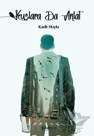 Kuşlara Da Anlat – Kadir Huylu – Kadran Medya Yayıncılık kitap kapağı