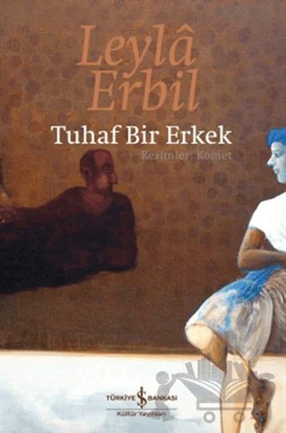 Tuhaf Bir Erkek – Leyla Erbil – İş Bankası Kültür Yayınları kitap kapağı